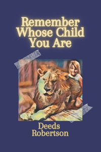 Remember Whose Child You Are