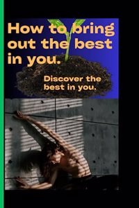 How to Bring Out the Best in You