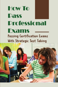 How To Pass Professional Exams