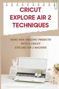 Cricut Explore Air 2 Techniques