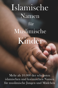 Islamische Namen für muslimische Kinder: Mehr als 10.000 der schönsten islamischen und koranischen Namen für muslimische Jungen und Mädchen