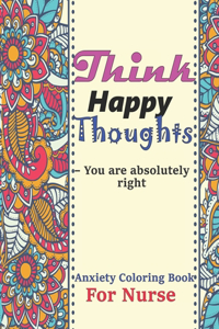 Think Happy Thoughts - You are absolutely right Anxiety Coloring Book for Nurse