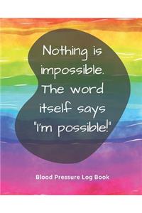 Blood Pressure Log Book/Nothing is impossible. The word itself says 