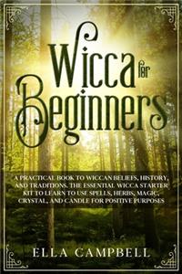 Wicca for beginners: A Practical Book to Wiccan Beliefs, History, and Traditions. The Essential Wicca Starter Kit to Learn to Use Spells, Herbs, Magic, Crystal, and Cand