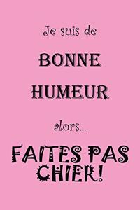 Je suis de bonne humour alors faites pas chier