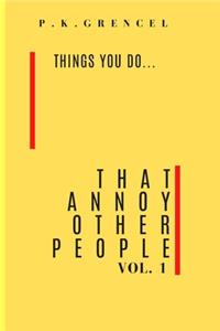 Things you do...That Annoy Other People