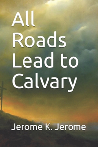 All Roads Lead to Calvary