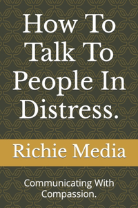 How To Talk To People In Distress.