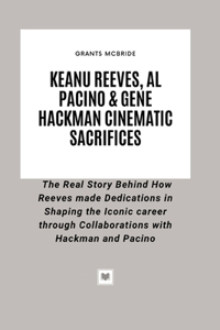 Keanu Reeves, Al Pacino & Gene Hackman Cinematic Sacrifices