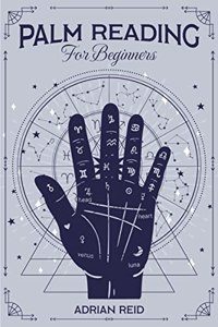Palm Reading for Beginners : A Complete Visual Guide on Palmistry. Learn the Art of Chiromancy and Reveal Your Future (2022 Crash Course)