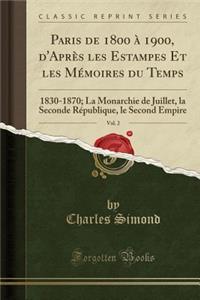 Paris de 1800 Ã? 1900, d'AprÃ¨s Les Estampes Et Les MÃ©moires Du Temps, Vol. 2: 1830-1870; La Monarchie de Juillet, La Seconde RÃ©publique, Le Second Empire (Classic Reprint)