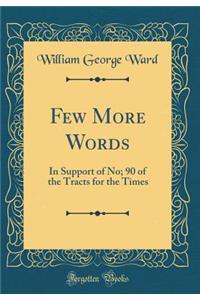 Few More Words: In Support of No; 90 of the Tracts for the Times (Classic Reprint)