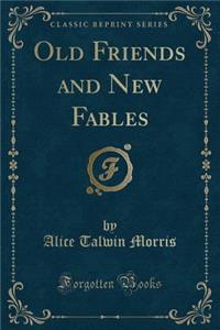 Old Friends and New Fables (Classic Reprint)