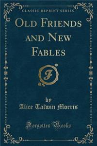 Old Friends and New Fables (Classic Reprint)