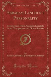 Abraham Lincoln's Personality: Experiences with Animals; Excerpts from Newspapers and Other Sources (Classic Reprint)
