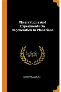Observations and Experiments on Regeneration in Planarians