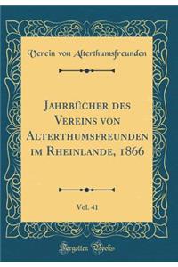 JahrbÃ¼cher Des Vereins Von Alterthumsfreunden Im Rheinlande, 1866, Vol. 41 (Classic Reprint)