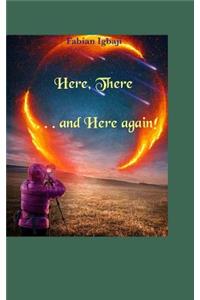 Here, there and here again