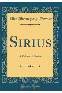 Sirius: A Volume of Fiction (Classic Reprint)