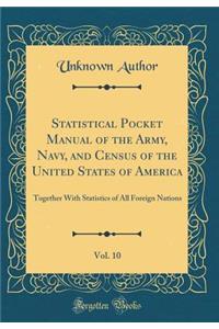 Statistical Pocket Manual of the Army, Navy, and Census of the United States of America, Vol. 10 of 1: Together With Statistics of All Foreign Nations (Classic Reprint)