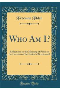 Who Am I?: Reflections on the Meaning of Parks on the Occasion of the Nation's Bicentennial (Classic Reprint)