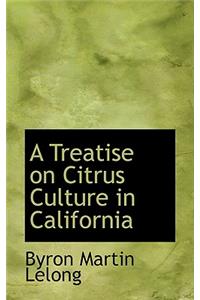 A Treatise on Citrus Culture in California