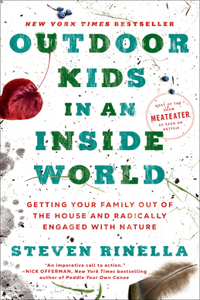 Outdoor Kids in an Inside World: Getting Your Family Out of the House and Radically Engaged with Nature