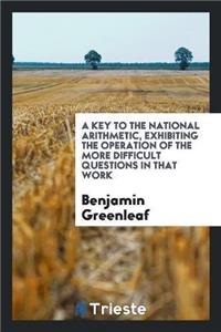 Key to the National Arithmetic, Exhibiting the Operation of the More Difficult Questions in That Work