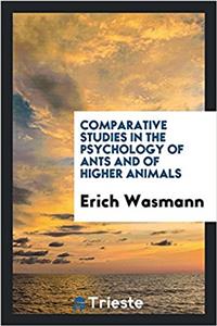 Comparative Studies in the Psychology of Ants and of Higher Animals