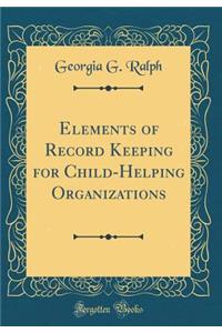 Elements of Record Keeping for Child-Helping Organizations (Classic Reprint)