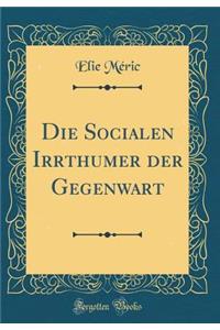 Die Socialen Irrthumer Der Gegenwart (Classic Reprint)