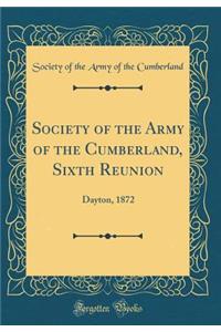 Society of the Army of the Cumberland, Sixth Reunion: Dayton, 1872 (Classic Reprint)