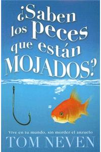 Saben los Peces Que Estan Mojados?