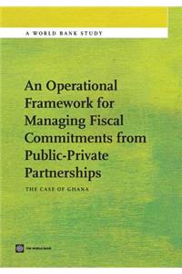 Operational Framework for Managing Fiscal Commitments from Public-Private Partnerships: The Case of Ghana