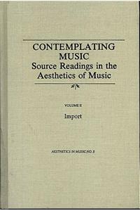 Contemplating Music: Source Readings in the Aesthetics of Music, (4 Volumes) Vol. II: Import