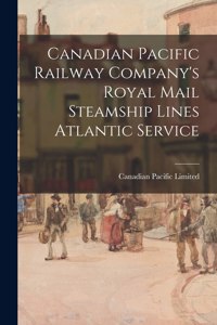 Canadian Pacific Railway Company's Royal Mail Steamship Lines Atlantic Service