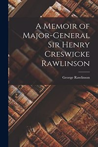 Memoir of Major-General Sir Henry Creswicke Rawlinson