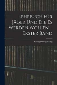 Lehrbuch Für Jäger Und Die Es Werden Wollen ... Erster Band