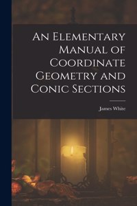 Elementary Manual of Coordinate Geometry and Conic Sections