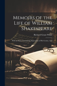 Memoirs of the Life of William Shakespeare: With an Essay Toward the Expression of his Genius, And