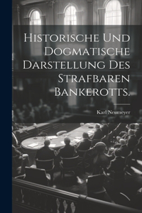 Historische und dogmatische Darstellung des strafbaren Bankerotts.