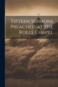 Fifteen Sermons Preached at the Rolls Chapel