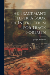 Trackman's Helper. A Book of Instruction for Track Foremen