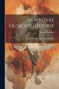 Den Nyere Filosofis Historie: Bd. Fra Lessing Og Kant Til Vore Dage