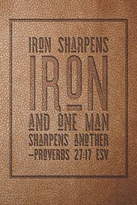 Iron Sharpens Iron And One Man Sharpens Another
