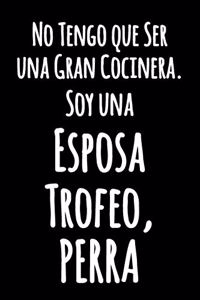 No Tengo que Ser una Gran Cocinera. Soy una Esposa Trofeo, Perra