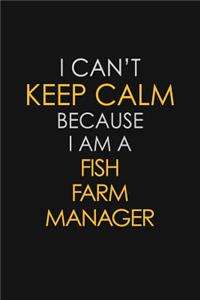 I Can't Keep Calm Because I Am A Fish Farm Manager