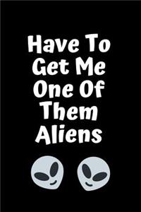 Have To Get Them One Of Them Aliens