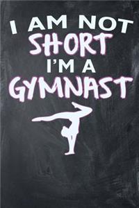 I Am Not Short I'm A Gymnast