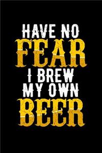 Have No Fear I Brew My Own Beer